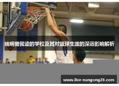姚明曾就读的学校及其对篮球生涯的深远影响解析