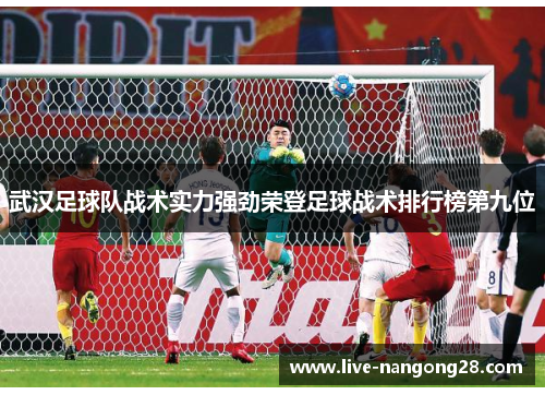 武汉足球队战术实力强劲荣登足球战术排行榜第九位