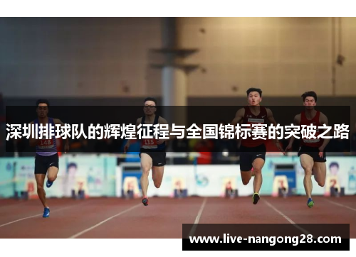 深圳排球队的辉煌征程与全国锦标赛的突破之路