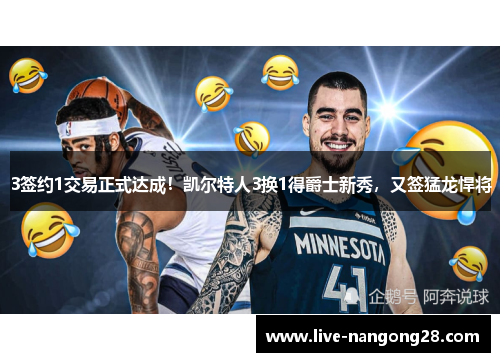 3签约1交易正式达成！凯尔特人3换1得爵士新秀，又签猛龙悍将